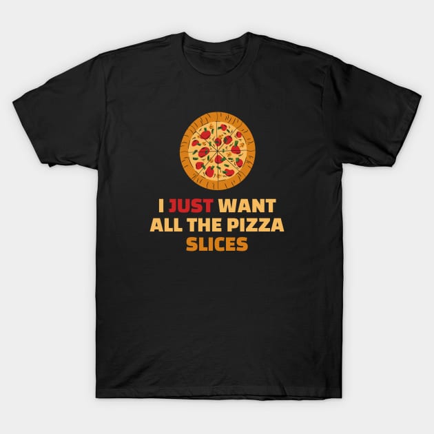 I Just Want All The Pizza Slices - Funny Pizza Lover Gift T-Shirt by SpHu24